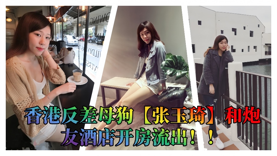 香港反差母狗【张玉琦】和炮友酒店开房流出！！
